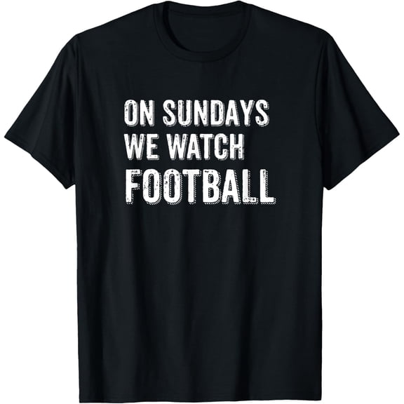 Funny Sundays We Watch Football Tv Games T-Shirt men and women can wear, black, white, gifts
