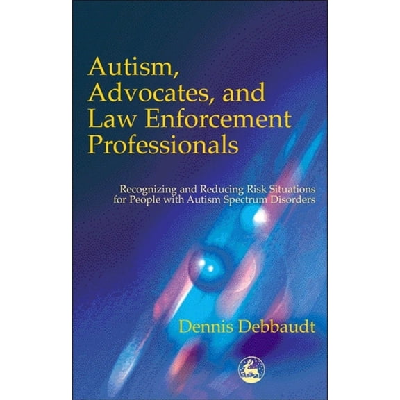 Pre-Owned Autism, Advocates, and Law Enforcement Professionals: Recognizing and Reducing Risk Situations for People with Autism Spectrum Disorders (Paperback) 1853029807 9781853029806