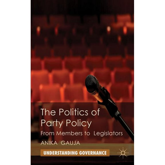 Understanding Governance The Politics of Party Policy: From Members to Legislators, (Hardcover)