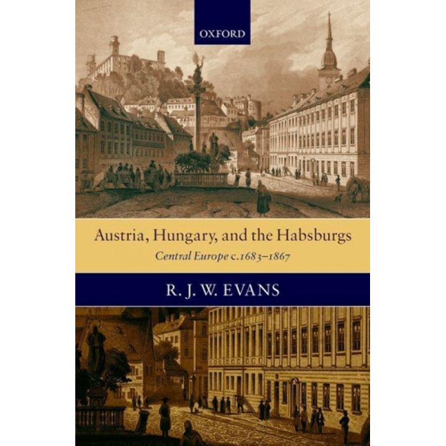 Austria, Hungary, and the Habsburgs: Essays on Central Europe, c. 1683-1867