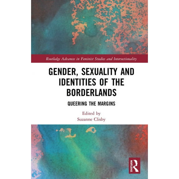 Routledge Advances in Feminist Studies a Gender, Sexuality and Identities of the Borderlands: Queering the Margins, (Paperback)
