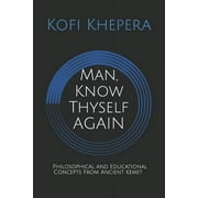 Man, Know Thyself AGAIN : Philosophical and Educational Concepts From Ancient Kemet (Paperback)
