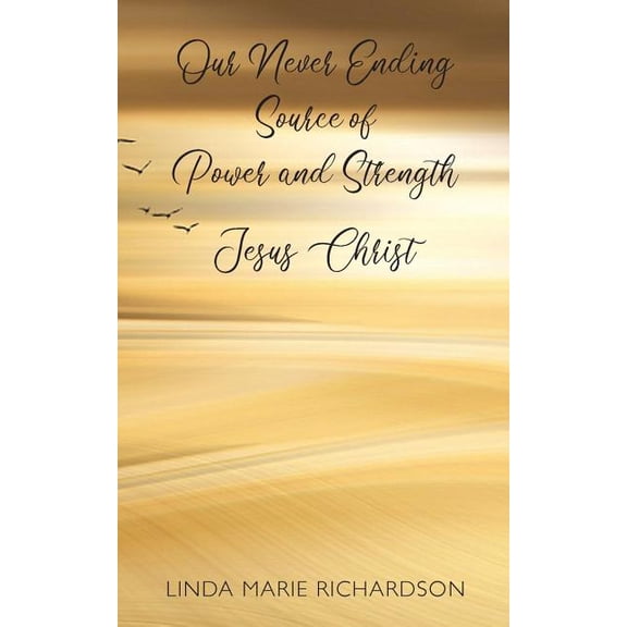 Our Never Ending Source of Power and Strength Jesus Christ (Paperback)