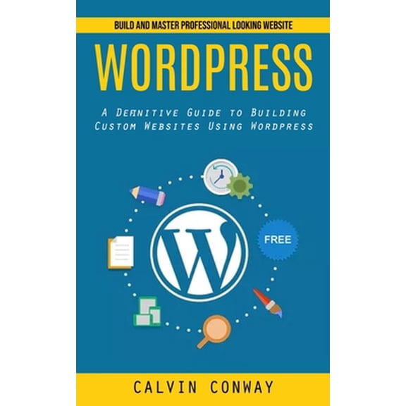 Pre-Owned Wordpress: Build and Master Professional Looking Website (A Definitive Guide to Building Custom Websites Using Wordpress, (Paperback)