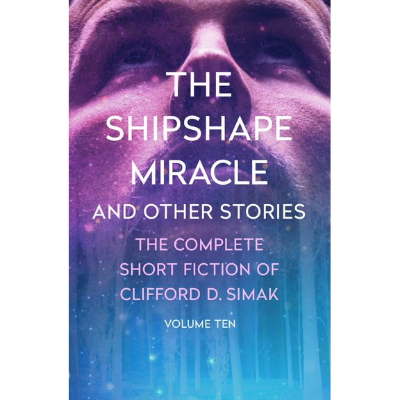 Complete Short Fiction of Clifford D. Si The Shipshape Miracle: And Other Stories, Book 10, (Paperback)