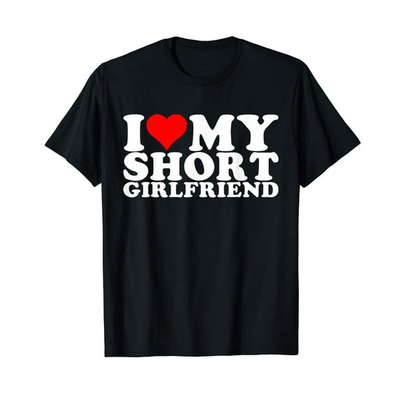 I Love My Short GF _ I Love My Short Girlfriend GF T-Shirt