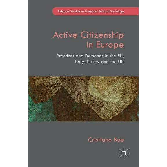 Palgrave Studies in European Political S Active Citizenship in Europe: Practices and Demands in the Eu, Italy, Turkey and the UK, (Hardcover)