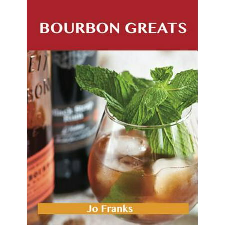 Bourbon Greats: Delicious Bourbon Recipes, The Top 65 Bourbon Recipes -