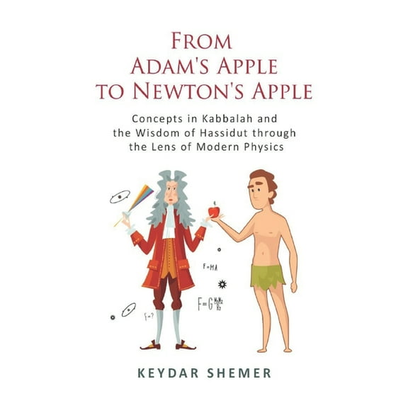 From Adam's Apple to Newton's Apple: Concepts in Kabbala and the Wisdom of Hassidut through the Lens of Modern Physics, (Paperback)