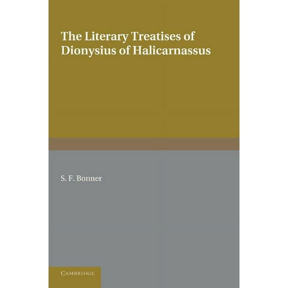 The Literary Treatises of Dionysius of Halicarnassus: A Study in the Development of Critical Method, (Paperback)