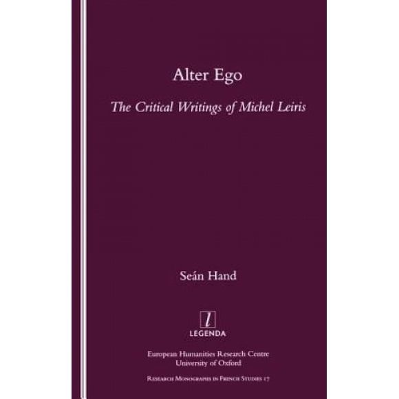 Alter Ego: The Critical Writings of Michel Leiris (Legenda Research Monographs in French Studies)