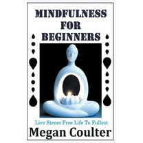 Mindfulness For Beginners : Live Stress Free Life To Fullest (Paperback)