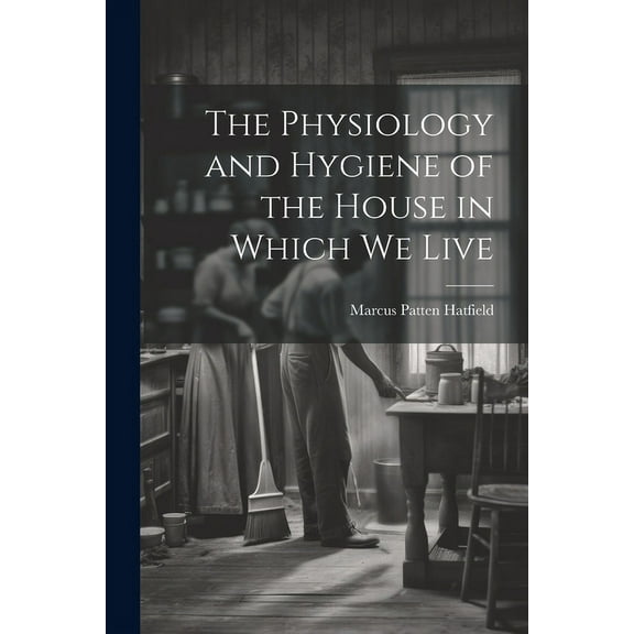 The Physiology and Hygiene of the House in Which We Live (Paperback)