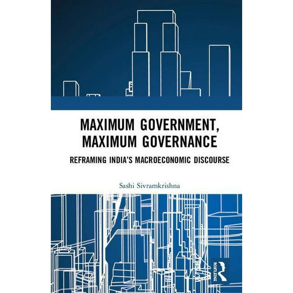 Maximum Government, Maximum Governance: Reframing India's Macroeconomic Discourse, (Hardcover)