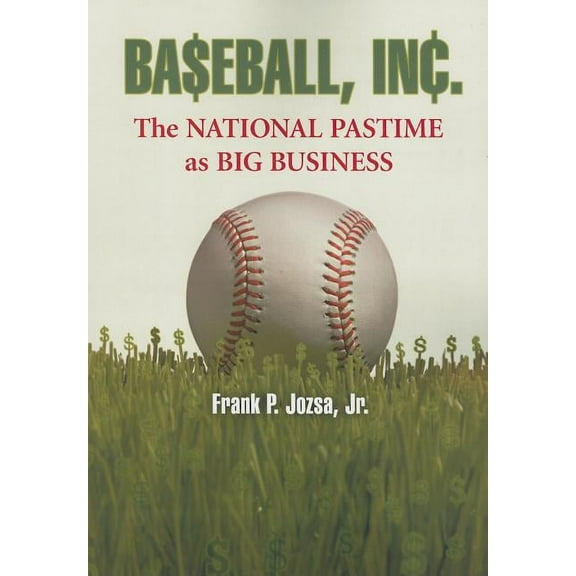 Baseball, Inc.: The National Pastime as Big Business, (Paperback)