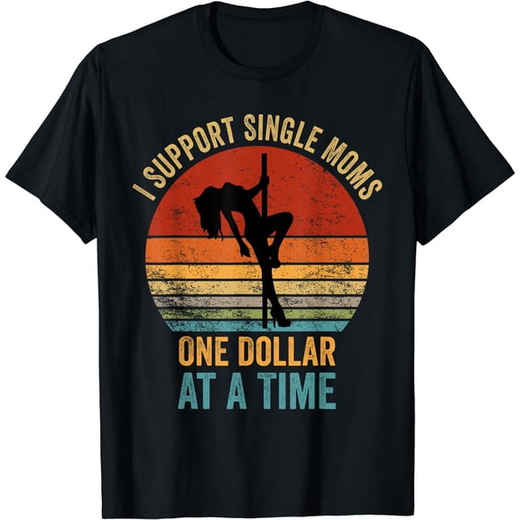 I Support Single Moms One Dollar At A Time T-Shirt Black Small