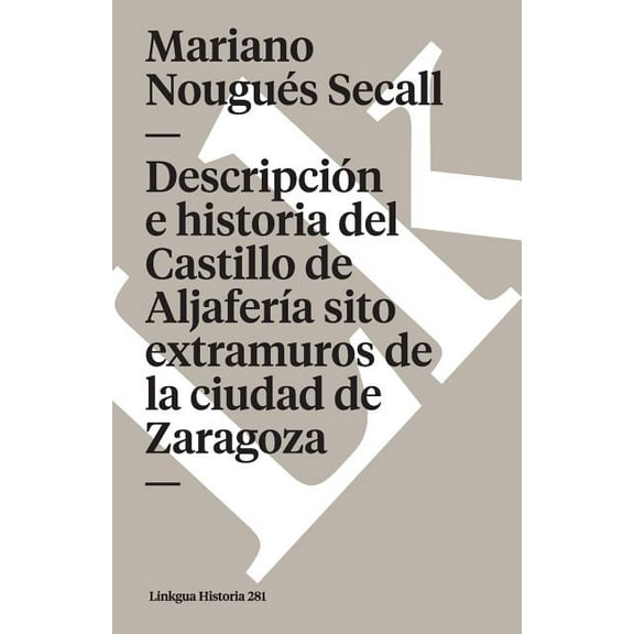 Historia: Descripción e historia del Castillo de Aljafería sito extramuros de la ciudad de Zaragoza (Series #281) (Paperback)