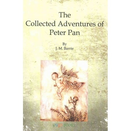 Collected Adventures Of Peter Pan : Peter Pan In Kensington Gardens / Peter Pan And Wendy / Peter Pan