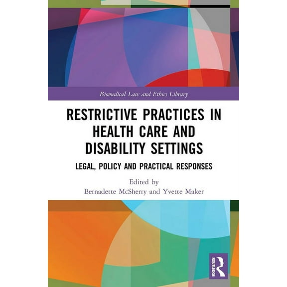 Biomedical Law and Ethics Library Restrictive Practices in Health Care and Disability Settings: Legal, Policy and Practical Responses, (Paperback)