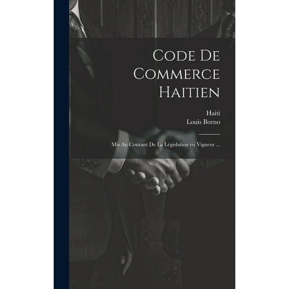 Code de commerce haitien: Mis au courant de la législation en vigueur ... (Hardcover)