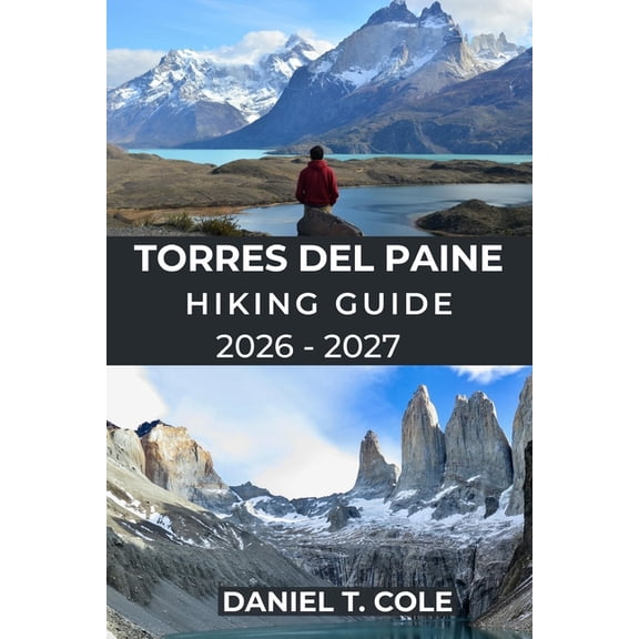 The Ultimate Hiking Destinations Torres del Paine Hiking Guide 2026 - 2027: Epic Trails, Patagonian Wilderness, and a Complete Guide to Hiking Chile's Mo, (Paperback)