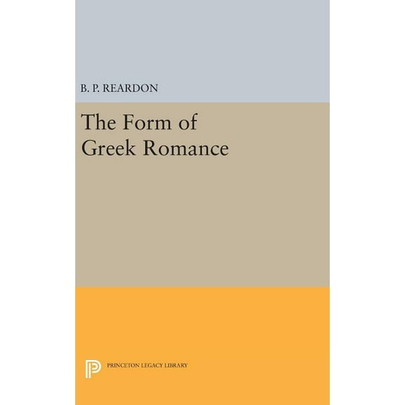 Princeton Legacy Library The Form of Greek Romance, Book 1170, (Hardcover)