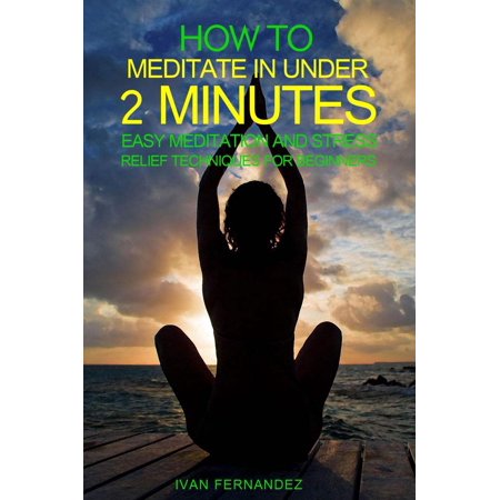 How to Meditate in Under 2 Minutes: Easy Meditation and Stress Relief Techniques for Beginners -