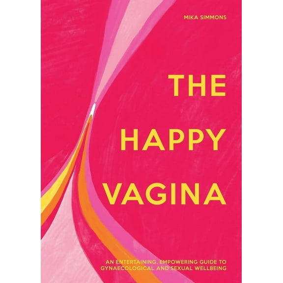 The Happy Vagina: An Entertaining, Empowering Guide to Gynaecological and Sexual Wellbeing, (Hardcover)