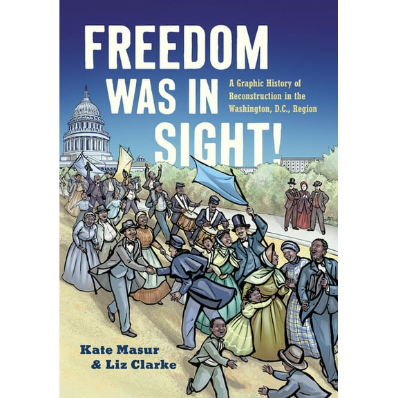 A Ferris and Ferris Book Freedom Was in Sight: A Graphic History of Reconstruction in the Washington, D.C., Region, (Paperback)