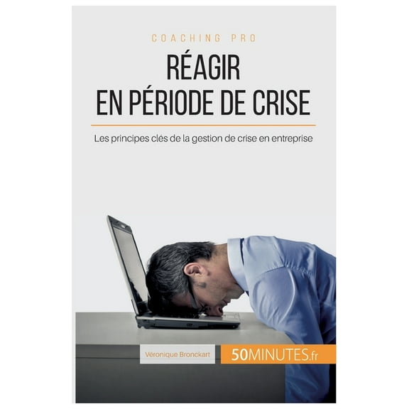 RÃ©agir en pÃ©riode de crise: Les principes clÃ©s de la gestion de crise en entreprise, (Paperback)