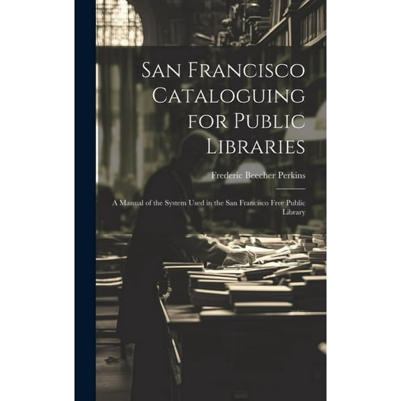 San Francisco Cataloguing for Public Libraries : A Manual of the System Used in the San Francisco Free Public Library (Hardcover)