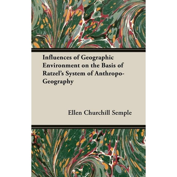 Influences of Geographic Environment on the Basis of Ratzel's System of Anthropo-Geography, (Paperback)