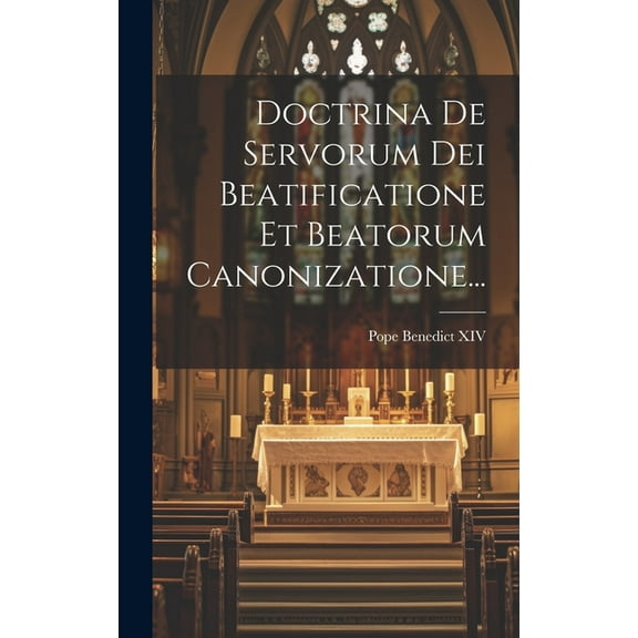 Doctrina De Servorum Dei Beatificatione Et Beatorum Canonizatione... (Hardcover)