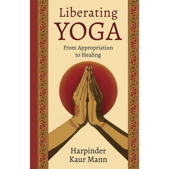 Liberating Yoga: From Appropriation to Healing, (Hardcover)