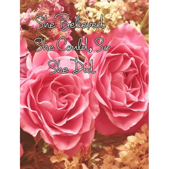 She Believed She Could, So She Did: Large Inspirational Quote, Pink Roses Design, College Ruled Notebook, Journal, (Hardcover)