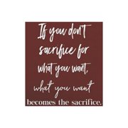If You Don't Sacrifice For What You Want, What You Want Becomes The Sacrifce: Daily Success, Motivation and Everyday Inspiration For Your Best Year Ev