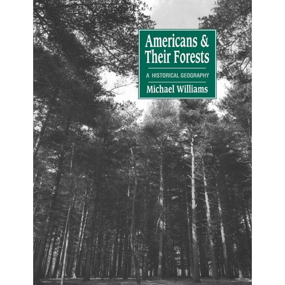 Studies in Environment and History Americans and Their Forests: A Historical Geography, (Paperback)