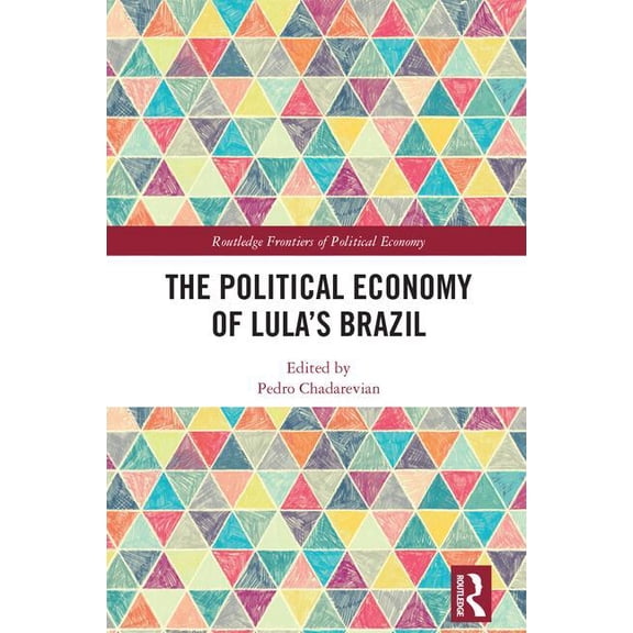 Routledge Frontiers of Political Economy The Political Economy of Lula's Brazil, (Hardcover)