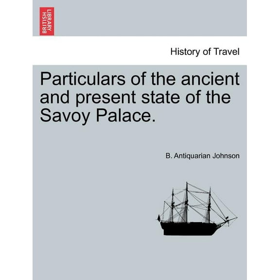 Particulars of the Ancient and Present State of the Savoy Palace. (Paperback)