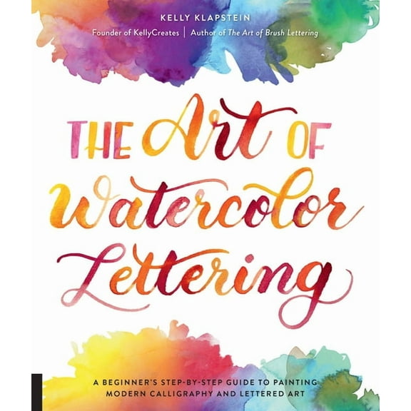 The Art of Watercolor Lettering : A Beginner's Step-by-Step Guide to Painting Modern Calligraphy and Lettered Art (Paperback)