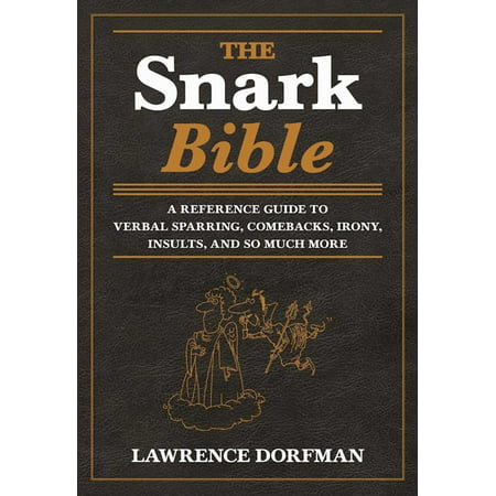 The Snark Bible : A Reference Guide to Verbal Sparring, Comebacks, Irony, Insults, and So Much (Best Comebacks To Insults)