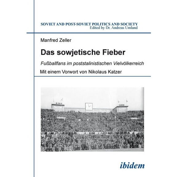 Soviet and Post-Soviet Politics and Soci Das Sowjetische Fieber: FuÃballfans Im Poststalinistischen VielvÃ¶lkerreich, Book 136, (Paperback)