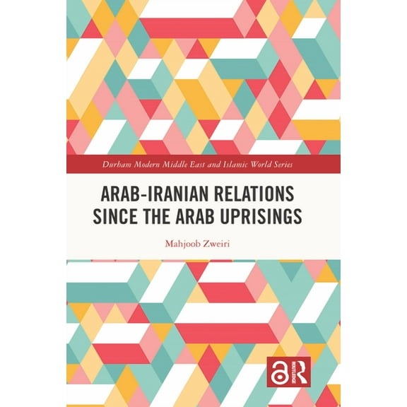 Durham Modern Middle East and Islamic Wo Arab-Iranian Relations Since the Arab Uprisings, (Hardcover)