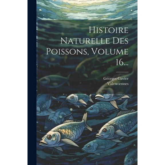 Histoire Naturelle Des Poissons, Volume 16... (Paperback)