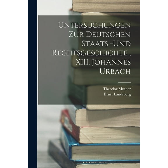 Untersuchungen zur deutschen Staats -und Rechtsgeschichte, XIII. Johannes Urbach (Paperback)