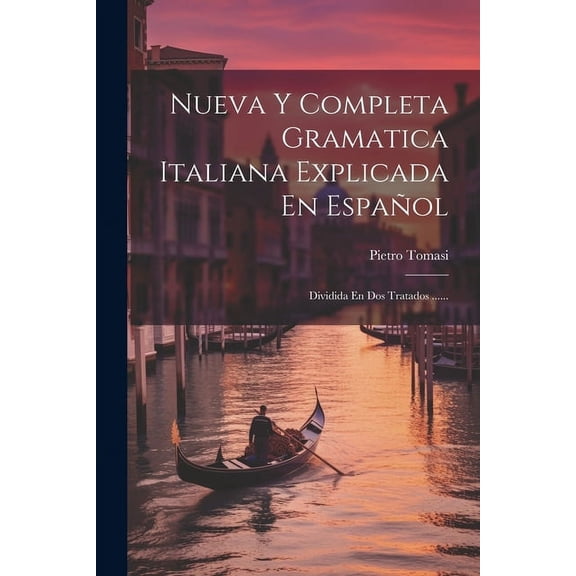 Nueva Y Completa Gramatica Italiana Explicada En Español: Dividida En Dos Tratados ...... (Paperback)