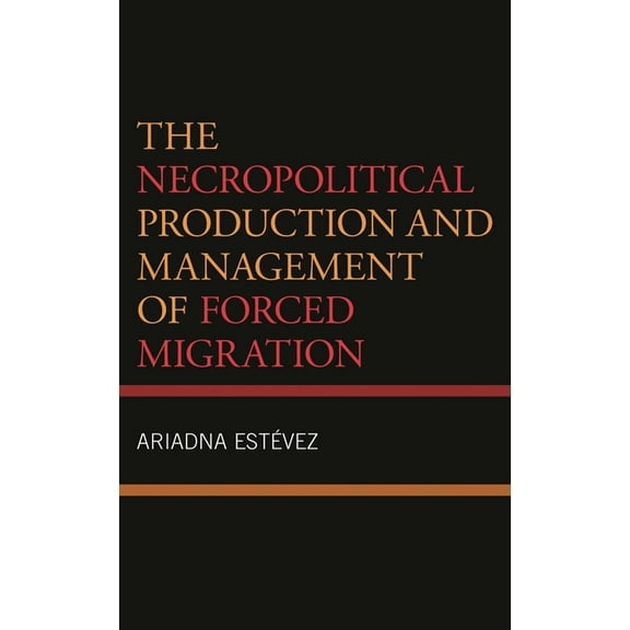 The Necropolitical Production and Management of Forced Migration, (Hardcover)
