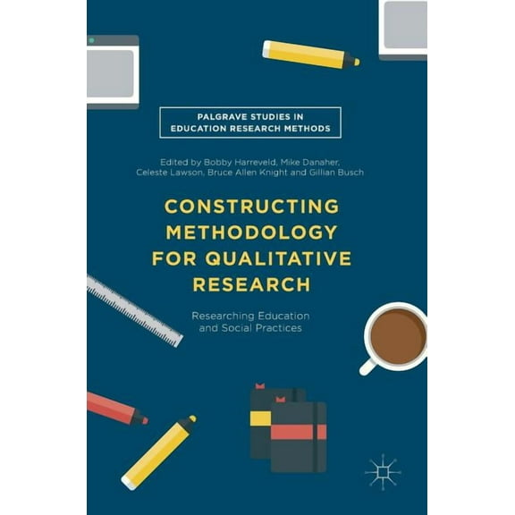 Palgrave Studies in Education Research M Constructing Methodology for Qualitative Research: Researching Education and Social Practices, (Hardcover)