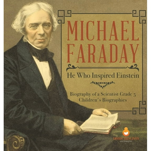 Michael Faraday: He Who Inspired Einstein Biography of a Scientist Grade 5 Children's Biographies (Hardcover)
