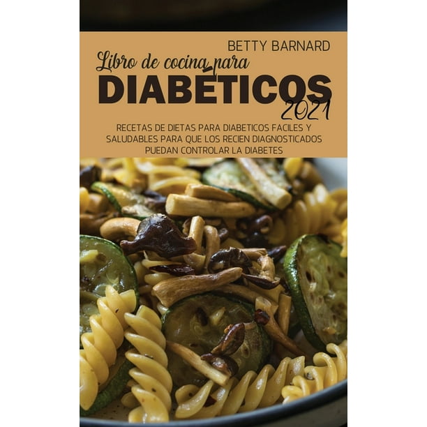 Cosquillas Civil Manifiesto Libro de cocina para diabéticos 2021 : Recetas de dietas para diabéticos  fáciles y saludables para que los recién diagnosticados puedan controlar la  diabetes (Hardcover) - Walmart.com